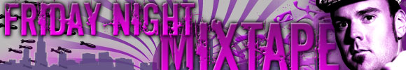 Click here for Friday Night Mixtape Click here for Friday Night Mixtape